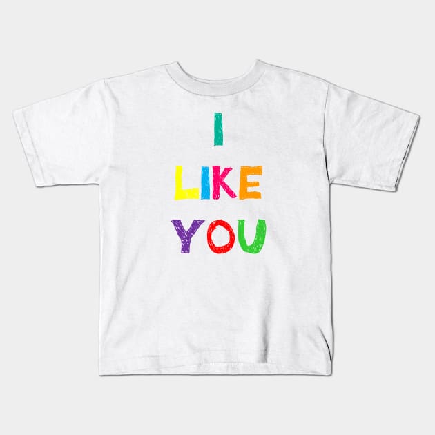 I Like You Kids T-Shirt by yayor